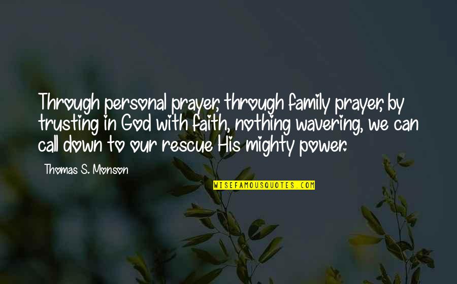 God Trusting Quotes By Thomas S. Monson: Through personal prayer, through family prayer, by trusting