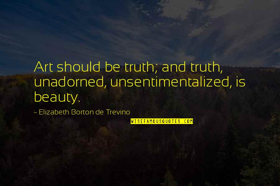 God Wallpaper Quotes By Elizabeth Borton De Trevino: Art should be truth; and truth, unadorned, unsentimentalized,