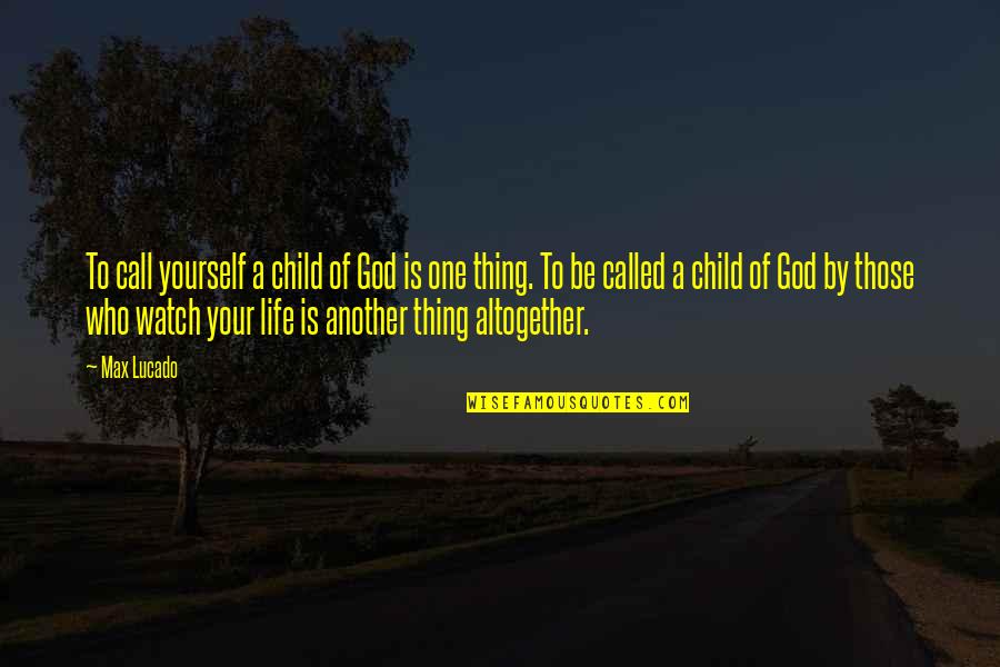 God Watch Over My Child Quotes By Max Lucado: To call yourself a child of God is