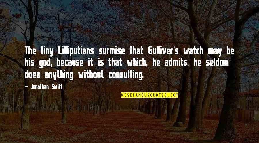 God Watch Over Quotes By Jonathan Swift: The tiny Lilliputians surmise that Gulliver's watch may