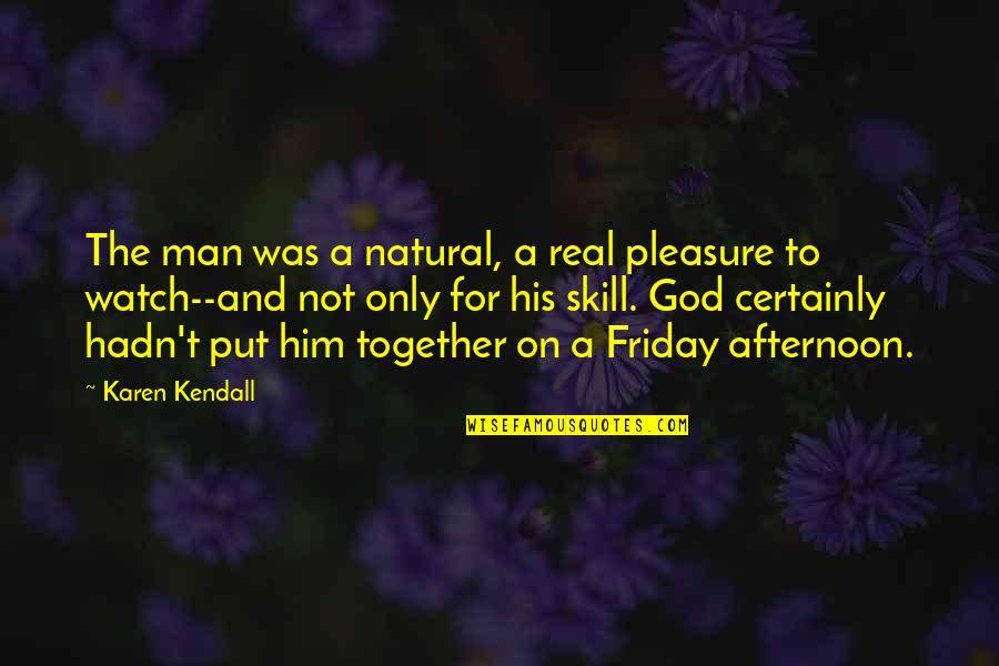 God Watch Over Quotes By Karen Kendall: The man was a natural, a real pleasure