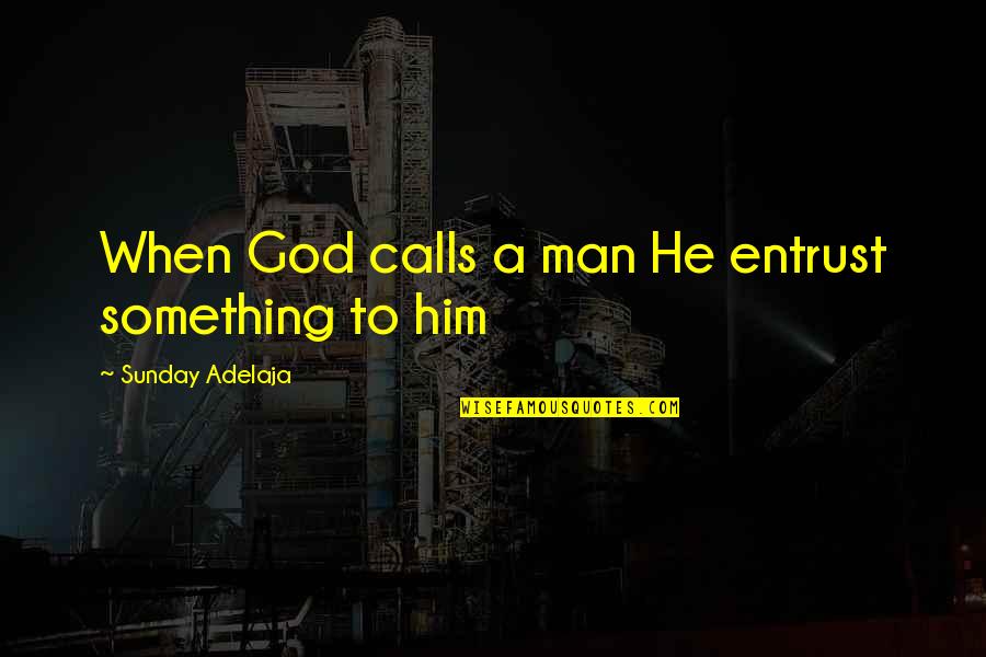 God When Man Quotes By Sunday Adelaja: When God calls a man He entrust something