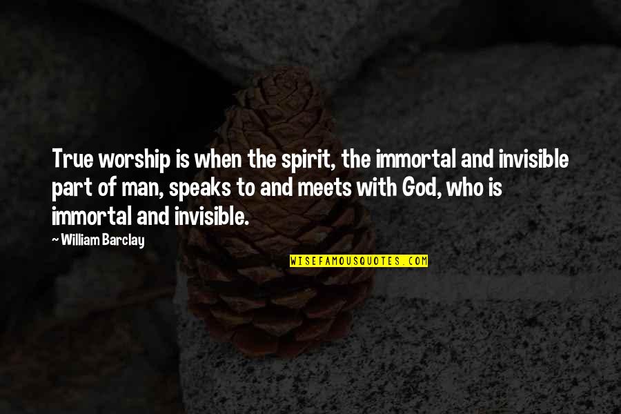 God When Man Quotes By William Barclay: True worship is when the spirit, the immortal