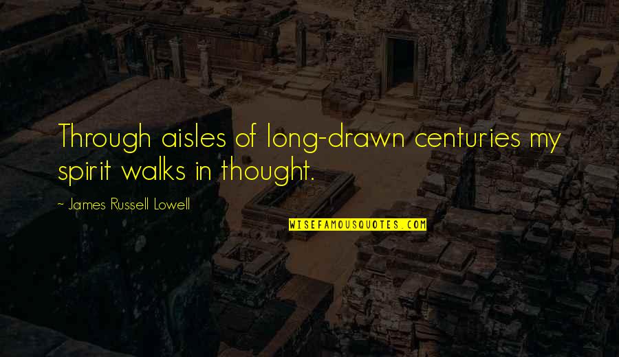 Godawful Quotes By James Russell Lowell: Through aisles of long-drawn centuries my spirit walks