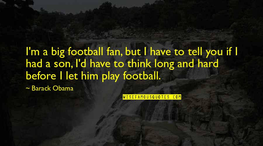 Goddamn Stupid Quotes By Barack Obama: I'm a big football fan, but I have