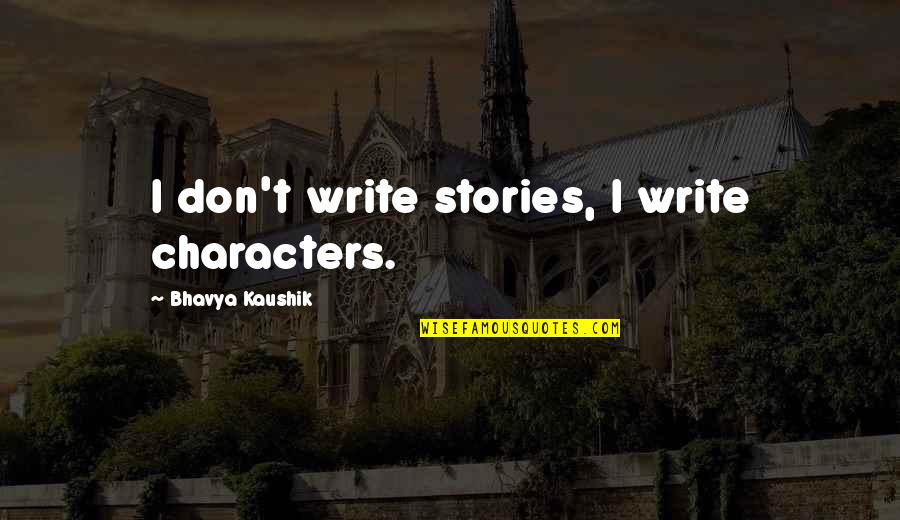 Goddamn Stupid Quotes By Bhavya Kaushik: I don't write stories, I write characters.