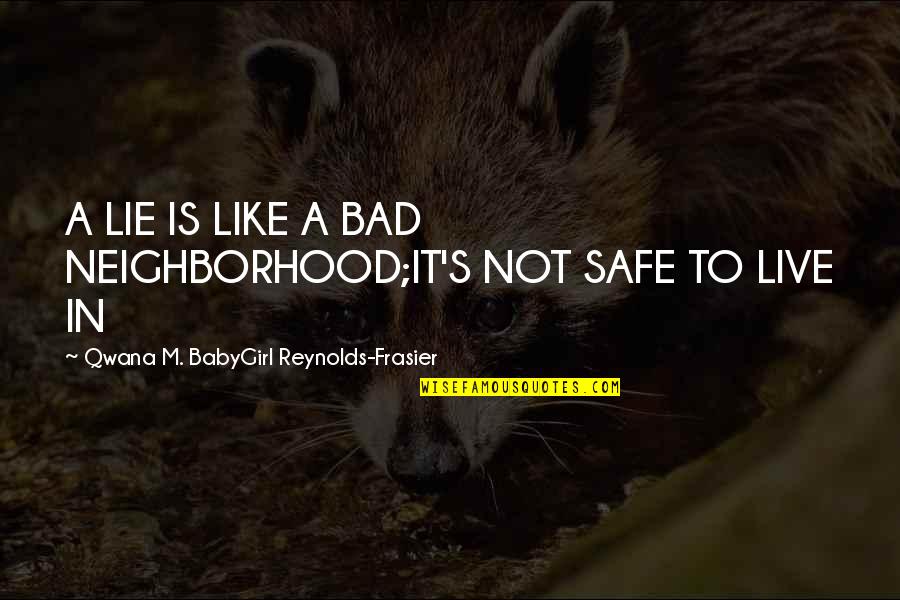 Goddess Of Love Quotes By Qwana M. BabyGirl Reynolds-Frasier: A LIE IS LIKE A BAD NEIGHBORHOOD;IT'S NOT