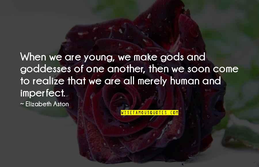 Goddesses Quotes By Elizabeth Aston: When we are young, we make gods and