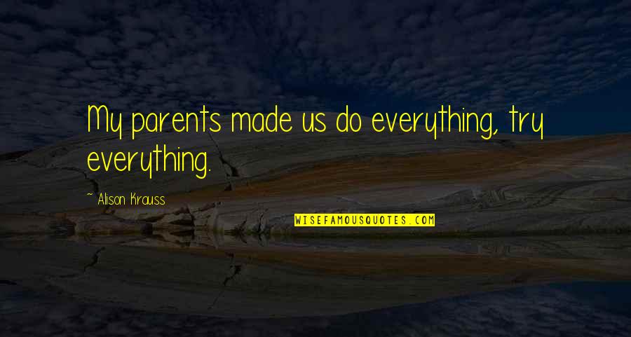 Godek Eye Quotes By Alison Krauss: My parents made us do everything, try everything.