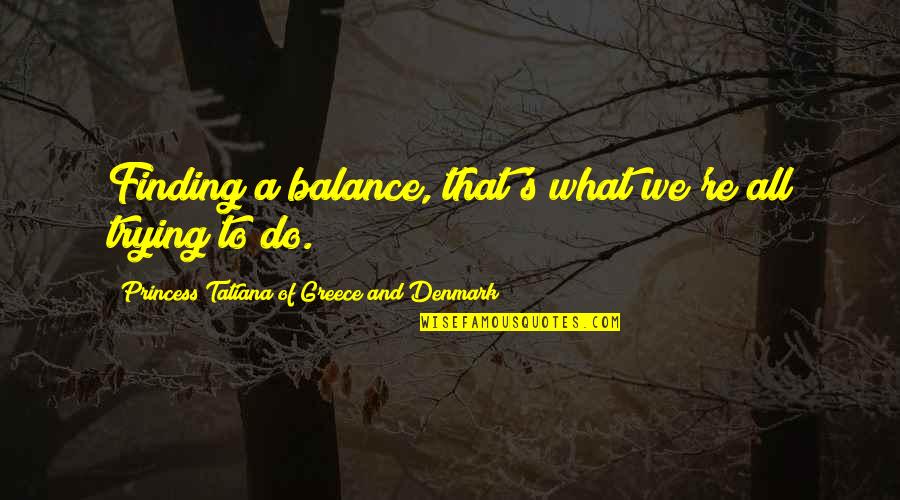 Godek Eye Quotes By Princess Tatiana Of Greece And Denmark: Finding a balance, that's what we're all trying