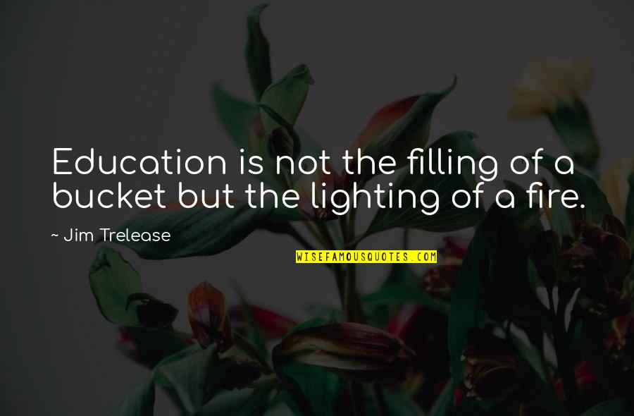 Godfather Poems Quotes By Jim Trelease: Education is not the filling of a bucket