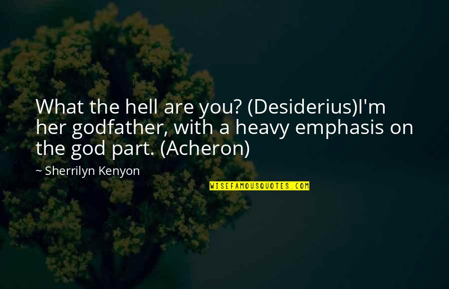 Godfather Quotes By Sherrilyn Kenyon: What the hell are you? (Desiderius)I'm her godfather,