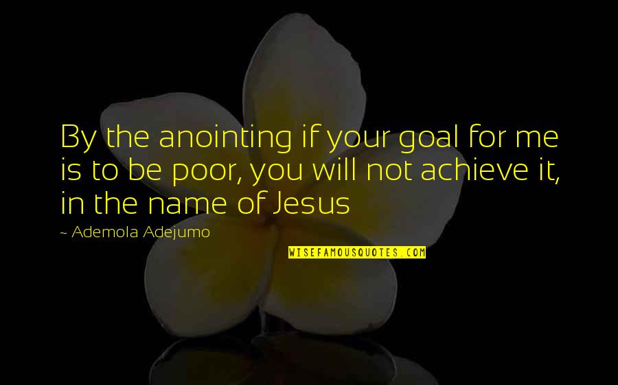 Godhead Vs Trinity Quotes By Ademola Adejumo: By the anointing if your goal for me