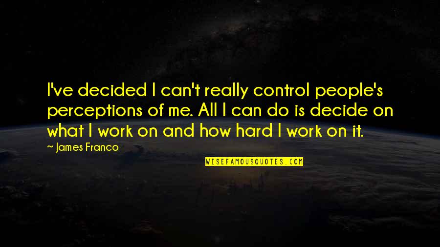 Godhead Vs Trinity Quotes By James Franco: I've decided I can't really control people's perceptions