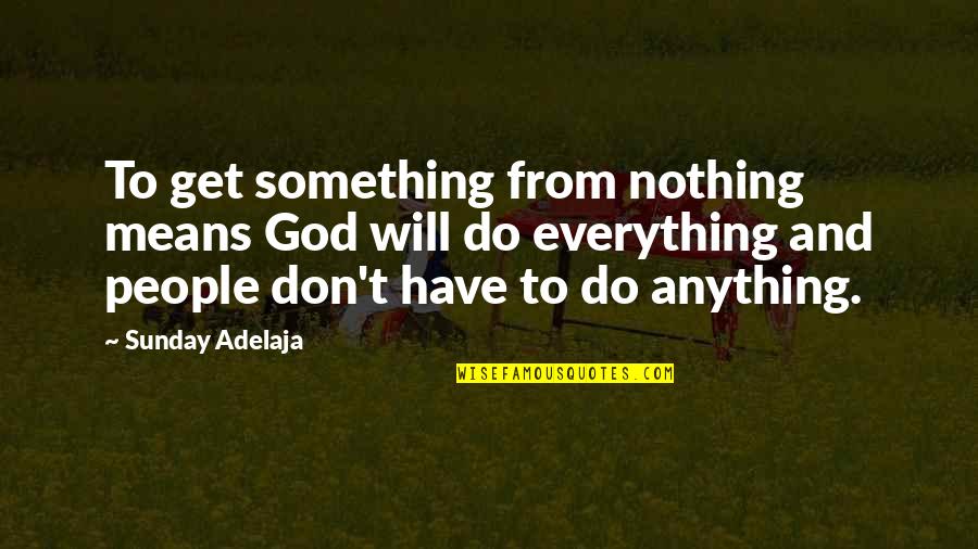 Godly People Quotes By Sunday Adelaja: To get something from nothing means God will