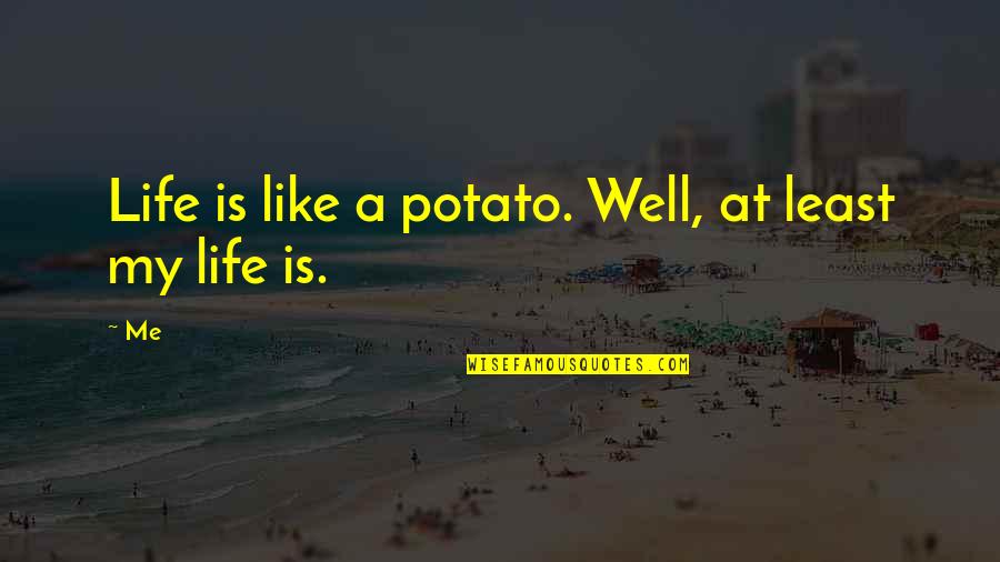 Godred Quotes By Me: Life is like a potato. Well, at least