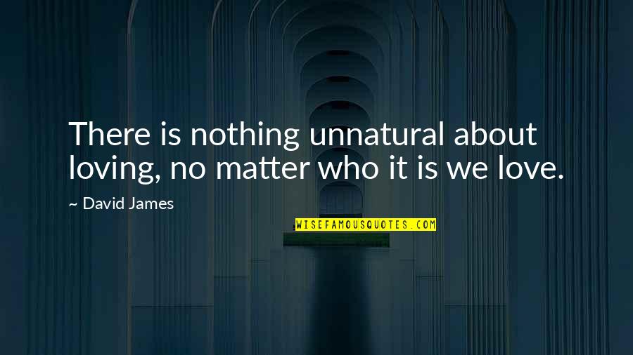 Godric Buechner Quotes By David James: There is nothing unnatural about loving, no matter