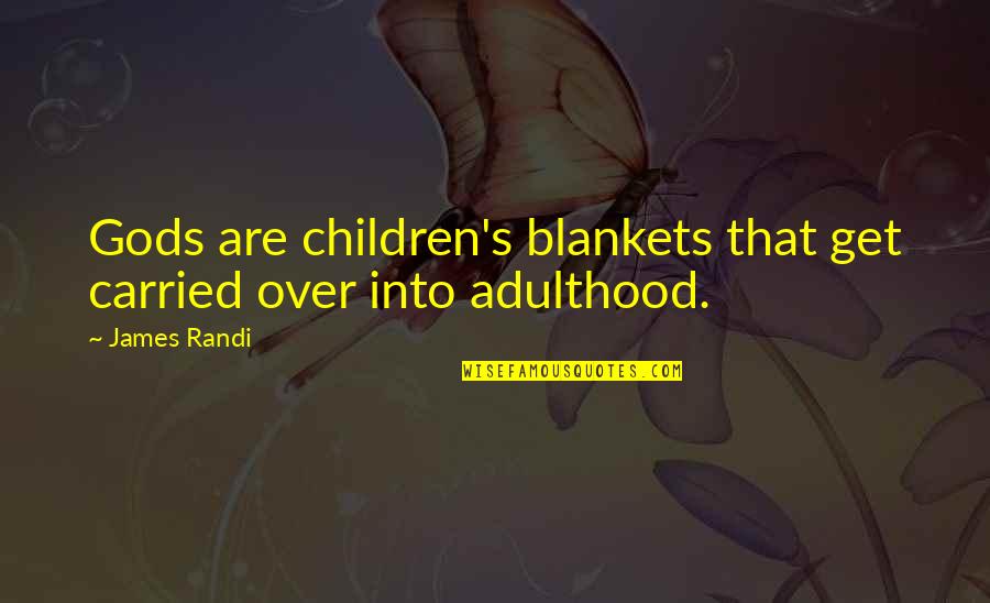 Gods Children Quotes By James Randi: Gods are children's blankets that get carried over