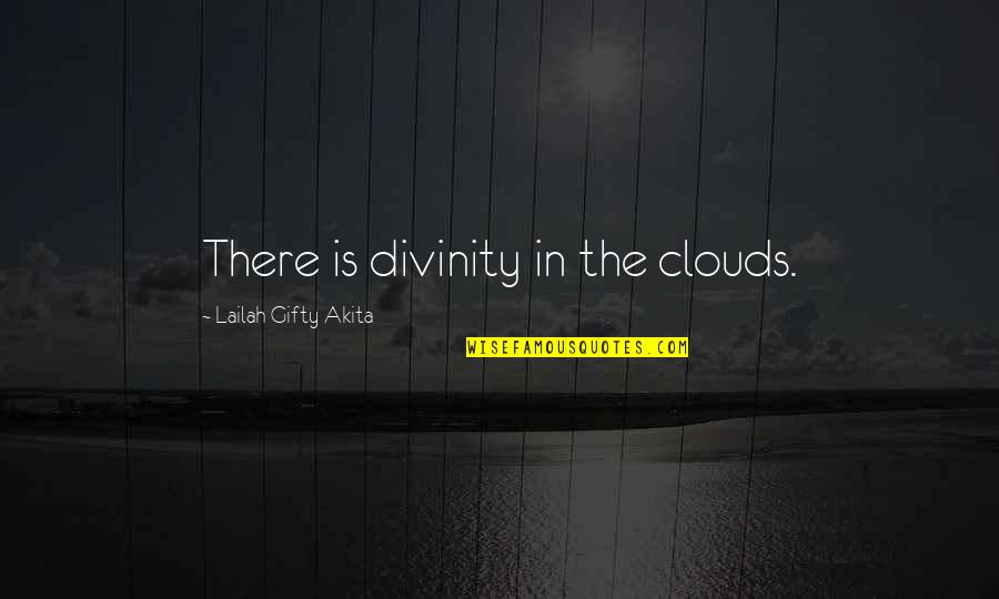 God's Creation And Nature Quotes By Lailah Gifty Akita: There is divinity in the clouds.