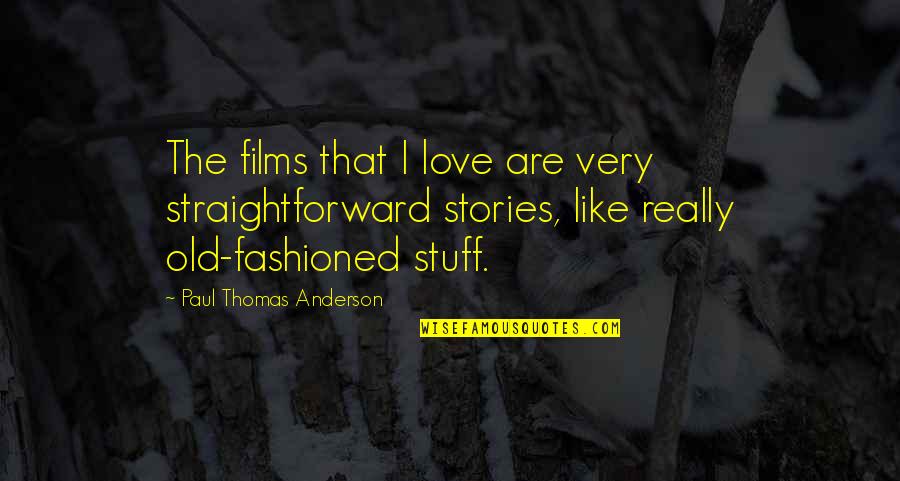 God's Creation And Nature Quotes By Paul Thomas Anderson: The films that I love are very straightforward