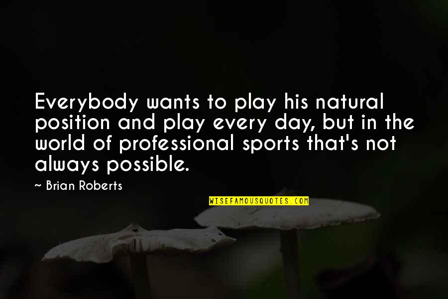 Gods Delay Quotes By Brian Roberts: Everybody wants to play his natural position and