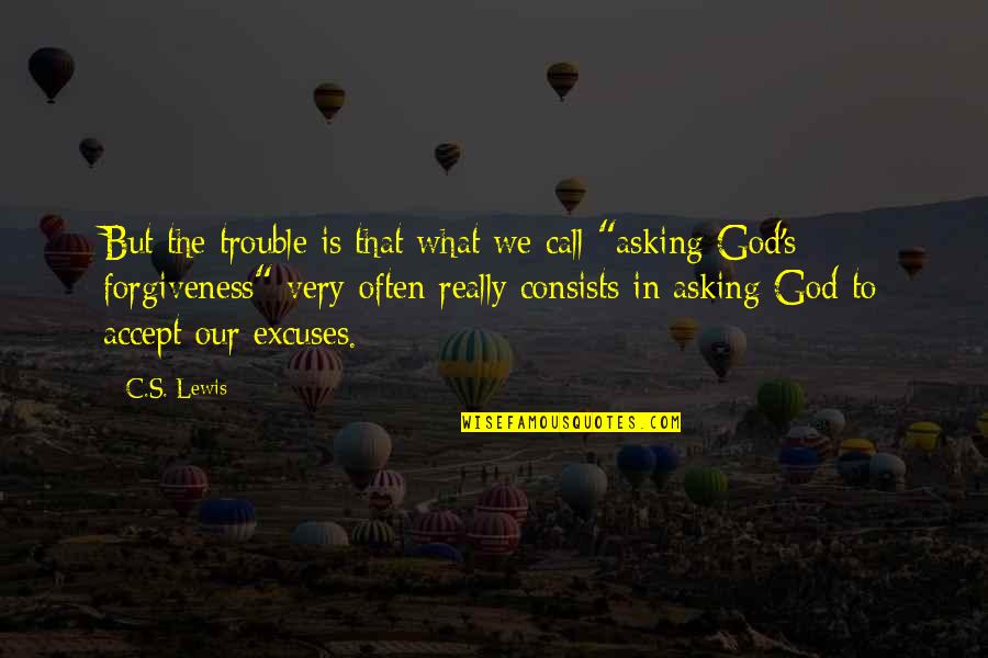 God's Forgiveness Quotes By C.S. Lewis: But the trouble is that what we call