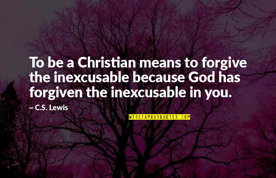 God's Forgiveness Quotes By C.S. Lewis: To be a Christian means to forgive the