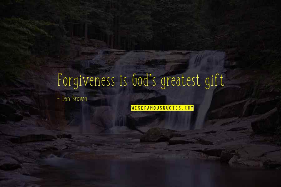 God's Forgiveness Quotes By Dan Brown: Forgiveness is God's greatest gift