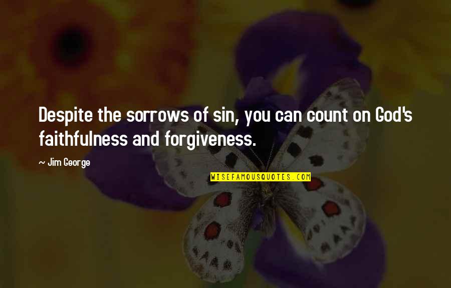 God's Forgiveness Quotes By Jim George: Despite the sorrows of sin, you can count