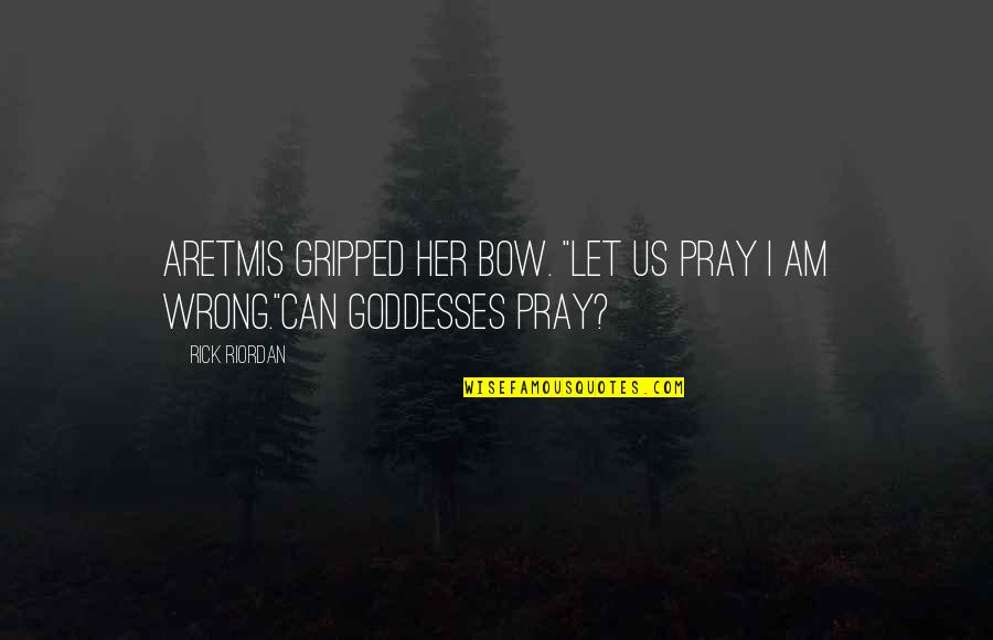 Gods Goddesses Quotes By Rick Riordan: Aretmis gripped her bow. "Let us pray I