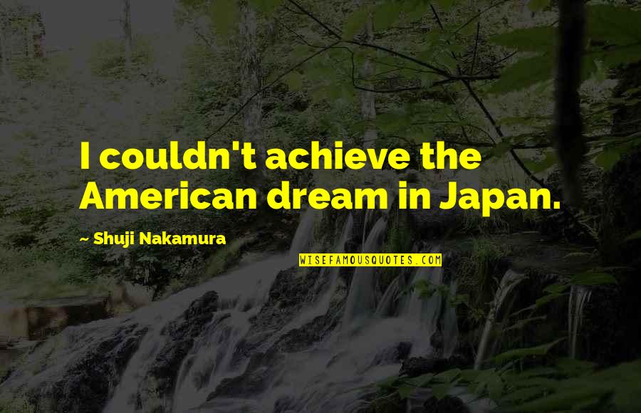 Gods Reign Quotes By Shuji Nakamura: I couldn't achieve the American dream in Japan.