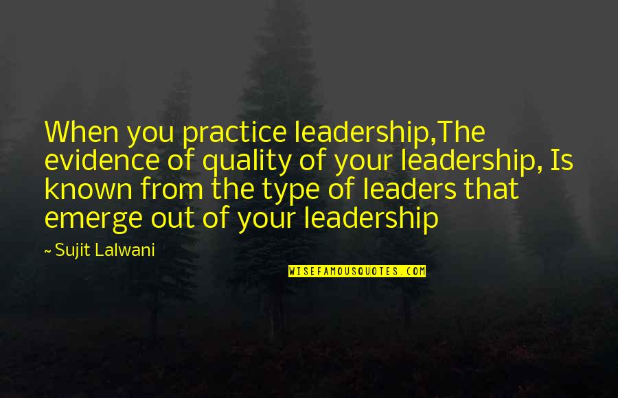 Gods Reign Quotes By Sujit Lalwani: When you practice leadership,The evidence of quality of