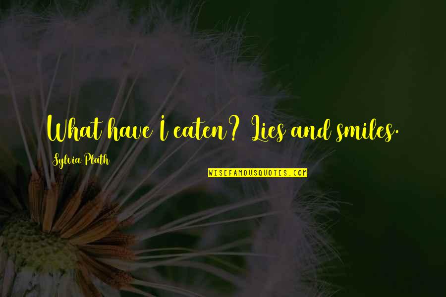 Gods Silence Mans Trust Quotes By Sylvia Plath: What have I eaten? Lies and smiles.