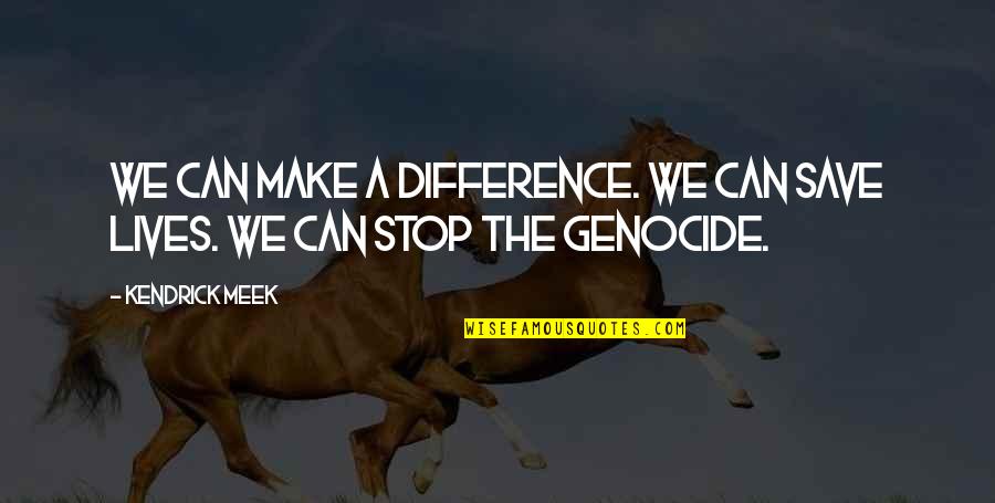 Godslayer Hearts Quotes By Kendrick Meek: We can make a difference. We can save