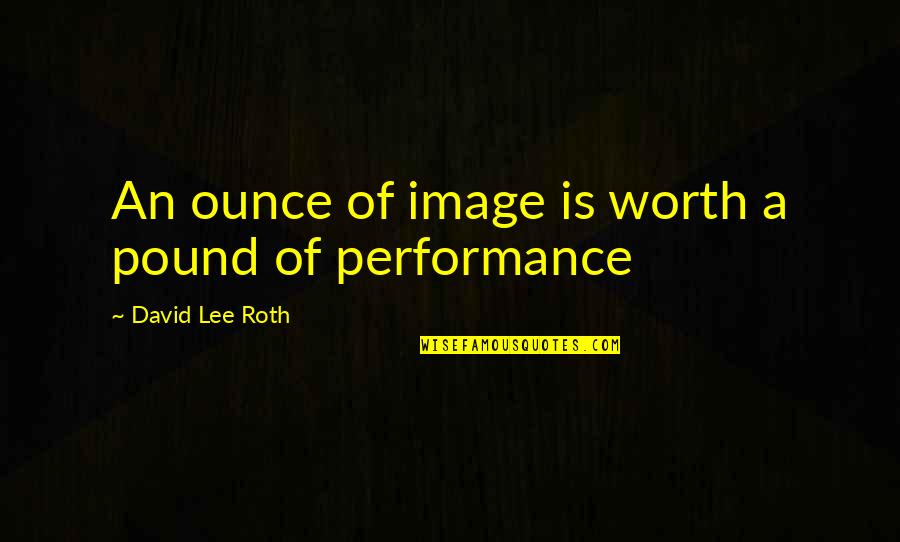 Godspoke Quotes By David Lee Roth: An ounce of image is worth a pound