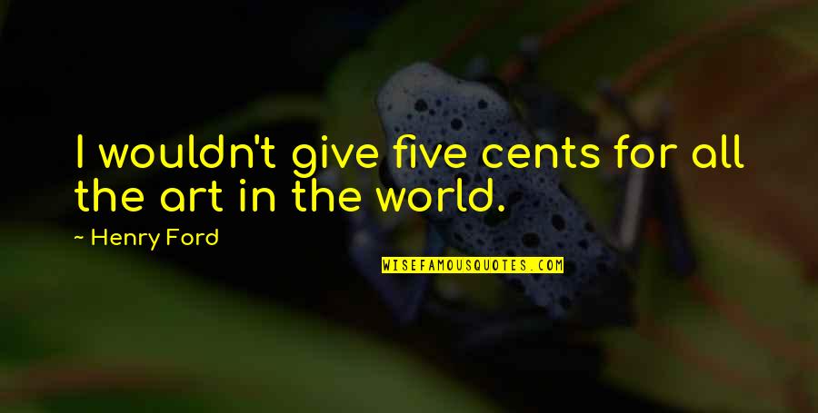 Goede Reis Quotes By Henry Ford: I wouldn't give five cents for all the