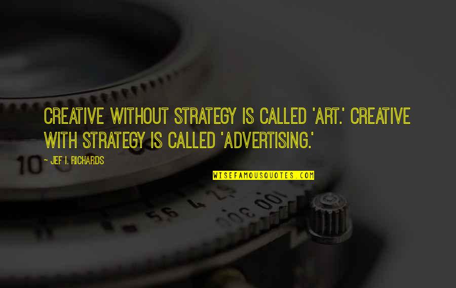 Goede Reis Quotes By Jef I. Richards: Creative without strategy is called 'art.' Creative with