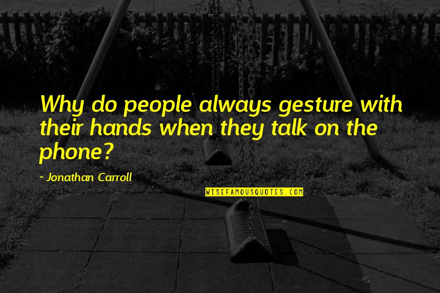 Goede Reis Quotes By Jonathan Carroll: Why do people always gesture with their hands
