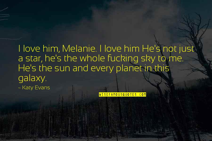 Goede Reis Quotes By Katy Evans: I love him, Melanie. I love him He's