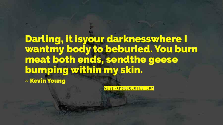 Goede Reis Quotes By Kevin Young: Darling, it isyour darknesswhere I wantmy body to