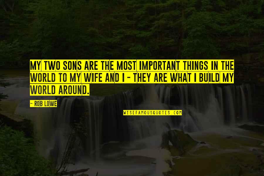 Goede Reis Quotes By Rob Lowe: My two sons are the most important things