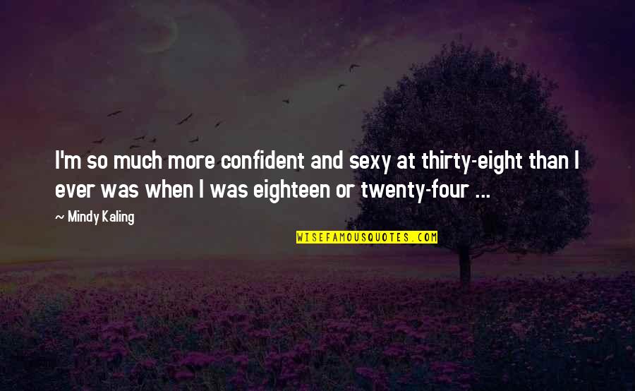 Goeie Vriende Quotes By Mindy Kaling: I'm so much more confident and sexy at