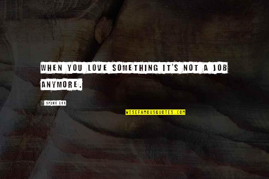 Goeie Vrienden Quotes By Spike Lee: When you love something it's not a job