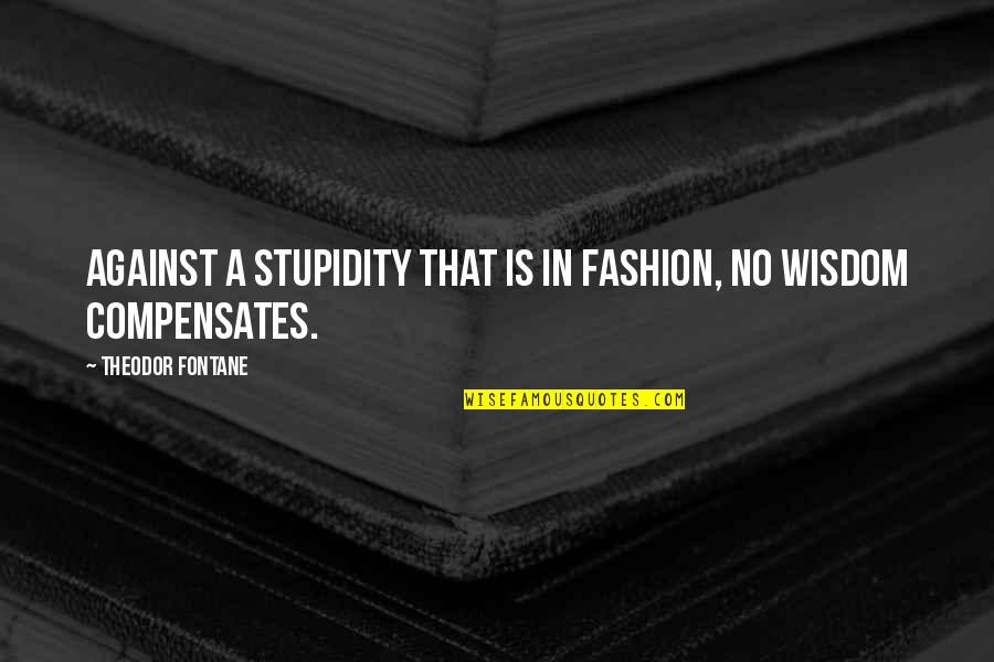 Goffard Poultry Quotes By Theodor Fontane: Against a stupidity that is in fashion, no