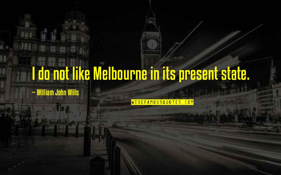 Goh Keng Swee Famous Quotes By William John Wills: I do not like Melbourne in its present