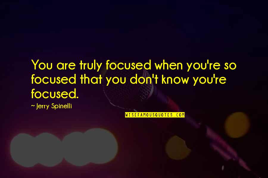 Gohomeside Quotes By Jerry Spinelli: You are truly focused when you're so focused