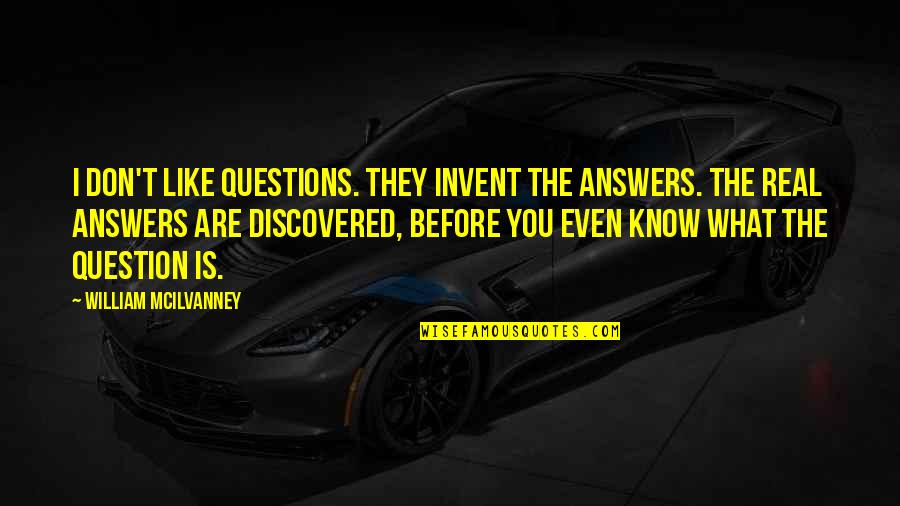 Goikoetxea Jai Quotes By William McIlvanney: I don't like questions. They invent the answers.