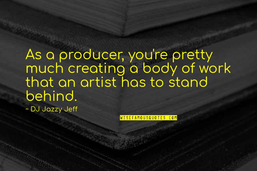 Going Back To The Person You Love Quotes By DJ Jazzy Jeff: As a producer, you're pretty much creating a