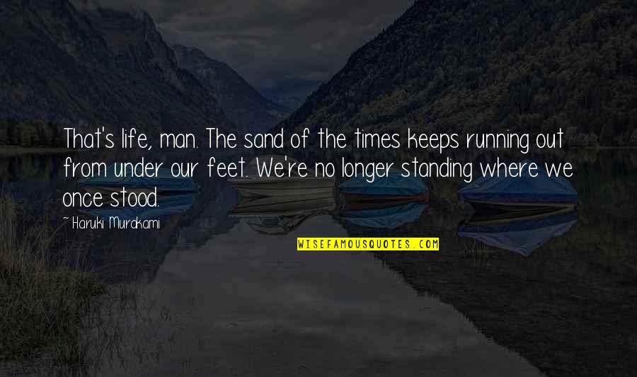 Going Beyond The Call Of Duty Quotes By Haruki Murakami: That's life, man. The sand of the times