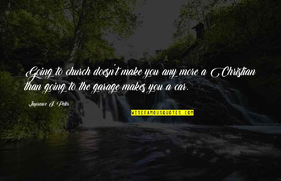 Going Church Quotes By Laurence J. Peter: Going to church doesn't make you any more